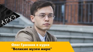 Олег Грознов| Курс "Великие музеи мира"