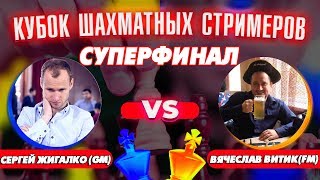 ? КУБОК ШАХМАТНЫХ СТРИМЕРОВ. СУПЕРФИНАЛ! СЕРГЕЙ ЖИГАЛКО (GM) - ВЯЧЕСЛАВ ВИТИК (FM)