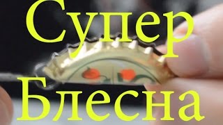 Уловистая самодельная блесна Как сделать блесну из крышки своими руками
