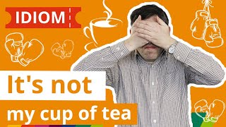 ЭТО НЕ МОЯ ЧАШКА ЧАЯ - Идиома английского языка It's not my cup of tea