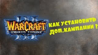 КАК УСТАНОВИТЬ ДОП.КАМПАНИИ В Warcraft 3: The Frozen Throne ?!