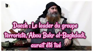 Choquantes - Le leader du groupe terroriste, Abou Bakr al-Baghdadi, aurait été tué