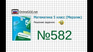 Задание №582 - Математика 5 класс (Мерзляк А.Г., Полонский В.Б., Якир М.С)
