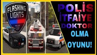 POLİS, DOKTOR VE İTFAİYE OLMA OYUNU ! "Flashing Lights "