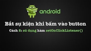 Xử lý sự kiện khi click vào Button [Cách 2: Sử dụng hàm onClickListener()]