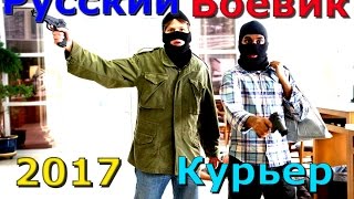 Русский боевик Курьер. Боевик 2017 года. Крутой боевик новые фильмы 2017.