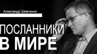 Посланники в мире. Проповедь Александра Шевченко │Проповеди христианские