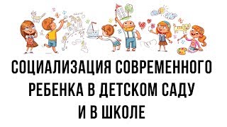 Социализация современного ребенка в детском саду и в школе