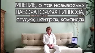 МНЕНИЕ, о так называемых ЛАБОРАТОРИЯХ ГИПНОЗА, студиях, центрах, командах. Регрессивный