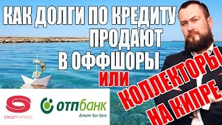✓ Кредитэкспресс финанс и ОТП-банк продавший долг по кредиту в кипрский офшор | Коллекторы угрожают