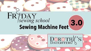 Sewing Machine Feet | Friday Sewing School 3.0