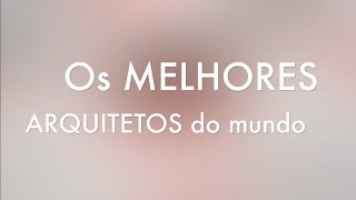 AULA DA SAUDADE: Os melhores arquitetos do mundo
