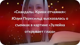 «Скандалы. Крики отчаяния»: Юлия Пересильд высказалась о съемках в картине «Зулейха открывает глаза»
