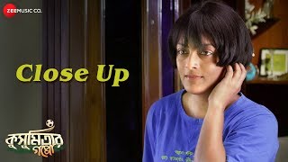 Close Up | Kusumitar Gappo | Ushise C, Shilton P, Soumitra C & Rahul S | Kinjal Chatterjee