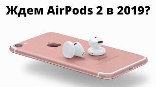 Стоит ли покупать AirPods в 2019, или ждать AirPods 2?