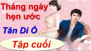 Tháng ngày ước hẹn- Tân Di Ổ - truyện ngôn tình Audio - Tập cuối