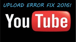 HOW TO FIX YOUTUBE UPLOAD ERROR (2016)