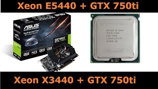 LGA771. А стоит ли? | xeon e5440 + GTX 750ti | xeon x3440 + GTX 750ti