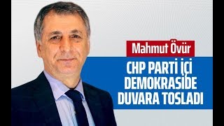 CHP PARTİ İÇİ DEMOKRASİDE DUVARA TOSLADI (Mahmut Övür-Gazeteoku - Sesli Makale)