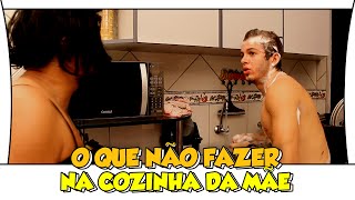 O QUE NÃO FAZER NA COZINHA DA MÃE