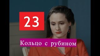 КОЛЬЦО С РУБИНОМ сериал 23 серии Анонсы и содержание серий 23 серия