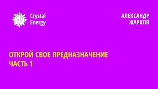 Александр Жарков  Открой своё предназначение, часть 1