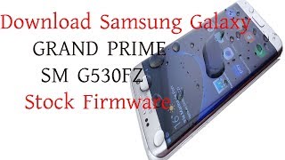 Download Samsung Galaxy GRAND PRIME SM G530FZ Stock Firmware
