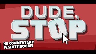 Dude, Stop | Walkthrough | No Commentary