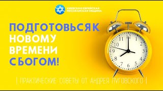 Подготовься к НОВОМУ ВРЕМЕНИ с Богом! Практические советы от Андрея Луговского | Шаббат 09`2019