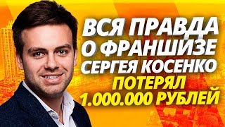ВСЯ ПРАВДА О ФРАНШИЗЕ СЕРГЕЯ КОСЕНКО \ КАК Я ПОТЕРЯЛ 1.000.000 РУБЛЕЙ
