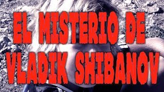 El misterio de Vladik Shibanov