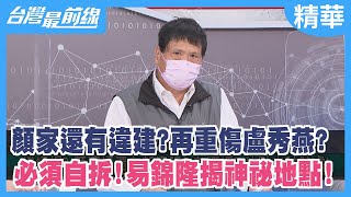 顏家還有違建？再重傷盧秀燕？ 必須自拆！易錦隆揭神祕地點！【台灣最前線 精華】2022.01.27