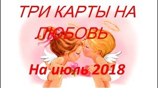 Три карты на любовь на июль 2018 для всех знаков зодиака.Гадание на картах Таро