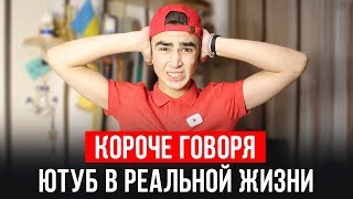 КОРОЧЕ ГОВОРЯ, ЮТУБ В РЕАЛЬНОЙ ЖИЗНИ