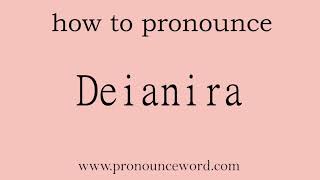 pronounce word:how to pronounce Deianira in english (correct!).