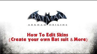 TUTORIAL; Batman; Arkham Origins; How to Edit Skins