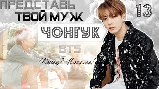 ТВОЙ ПАРЕНЬ ЧОНГУК. #13 Эпизод\Часть. Конец? Начало! BTS