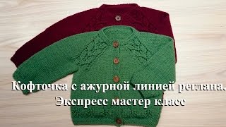 Кофточка спицами с ажурной линией реглана. Экспресс мастер класс