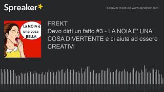 Devo dirti un fatto #3 - LA NOIA E' UNA COSA DIVERTENTE e ci aiuta ad essere CREATIVI