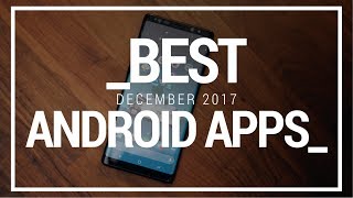 Best Android Apps - December 2017!