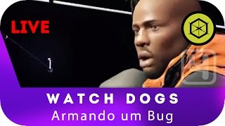 [LIVE] WATCH DOGS 15 - Armando um Bug