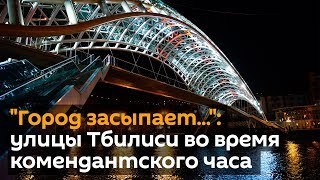 "Город засыпает…": улицы Тбилиси во время комендантского часа