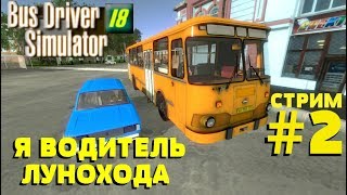 ◄Bus Driver Simulator 18► СТРИМ #2 ЛиАЗ-677. Я ВОДИТЕЛЬ ЛУНОХОДА :)