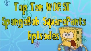 Top 10 WORST Spongebob Episodes