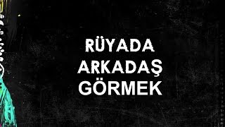 Rüyada Arkadaş Görmek