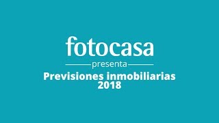 Previsiones Inmobiliarias 2018 #InformeFotocasa