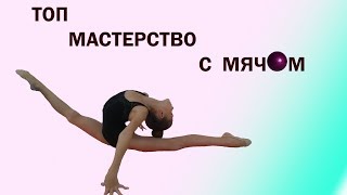 ТОП МАСТЕРСТВО С МЯЧОМ / ХУДОЖЕСТВЕННАЯ ГИМНАСТИКА