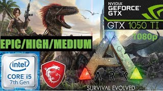 ( ARK: Survival Evolved ) ➤ GTX 1050 Ti ➤ I5 7400 ➤ 8GB DDR4 ➤ EPIC/HIGH/MEDIUM/LOW