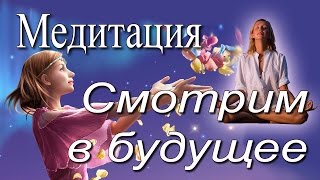 Смотрим в будущее. Канал Медитация Релаксация. Стешенко А. Ю.