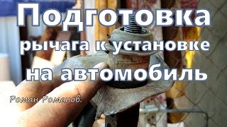 Замена проблемных сайлентблоков,подготовка нижнего рычага к установке.